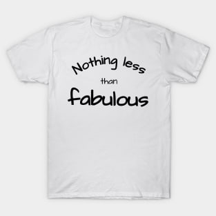 Nothing less than fabulous T-Shirt